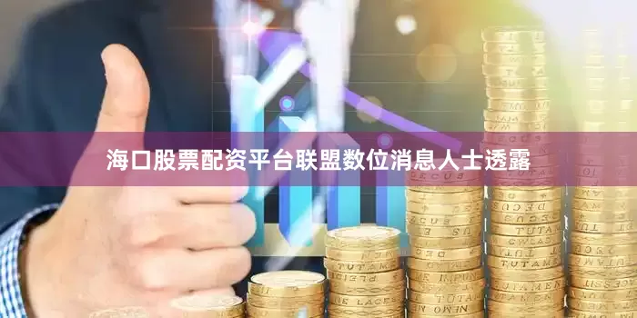 海口股票配资平台联盟数位消息人士透露