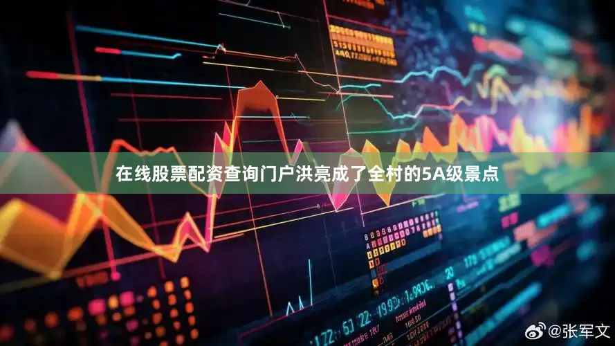 在线股票配资查询门户洪亮成了全村的5A级景点