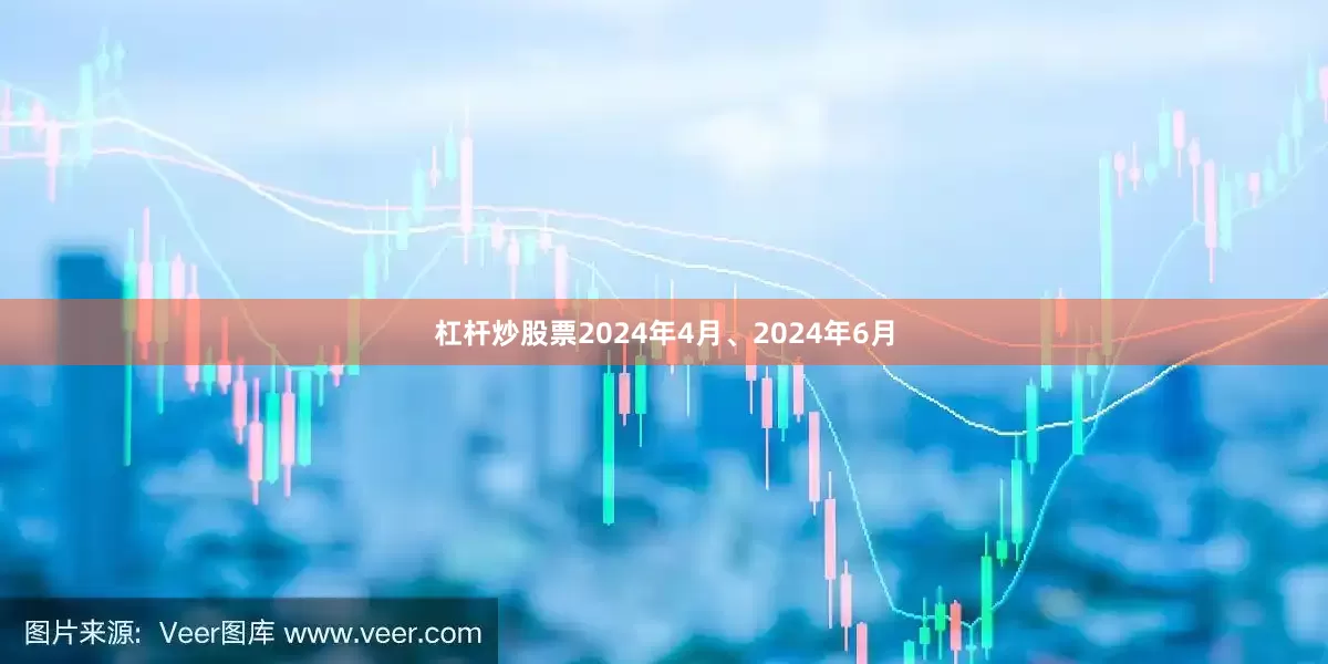 杠杆炒股票2024年4月、2024年6月
