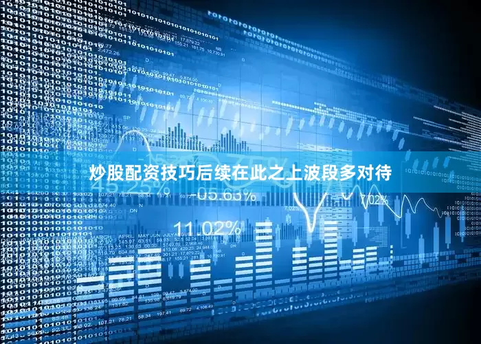 炒股配资技巧后续在此之上波段多对待