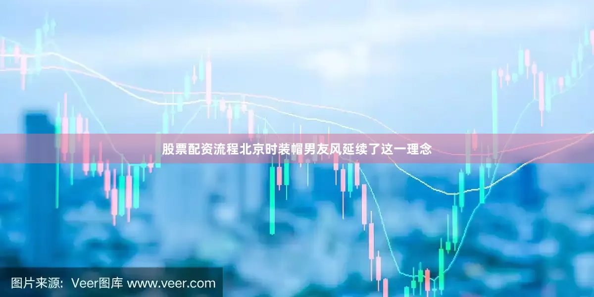 股票配资流程北京时装帽男友风延续了这一理念