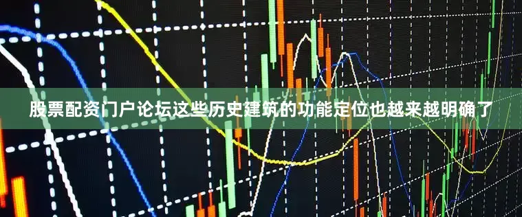 股票配资门户论坛这些历史建筑的功能定位也越来越明确了